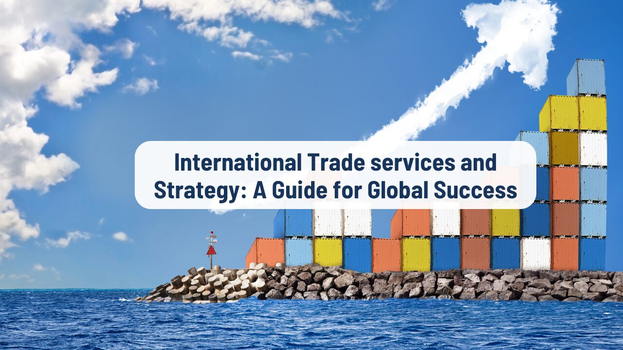 International Trade services & Strategy | Navigate Global Markets Successfully